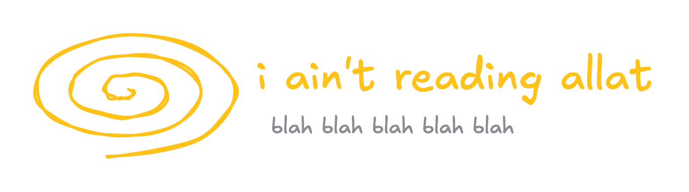 A hand-drawn gold scribble spiral next to the words 'i ain't reading allat' and, smaller, 'blah blah blah blah blah'.